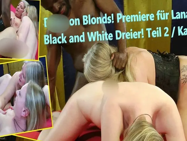Black on Blonds! Premiere für Lana beim Black and White Dreier! Teil 2 / Kamera 2