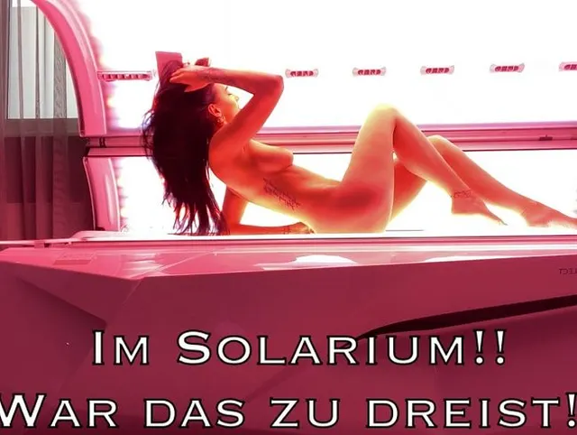 Im Solarium!! War das zu dreist?