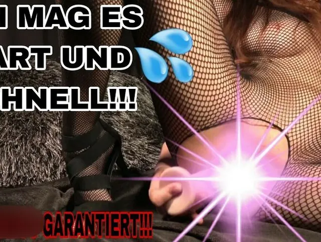ICH MAG ES HART UND SCHNELL