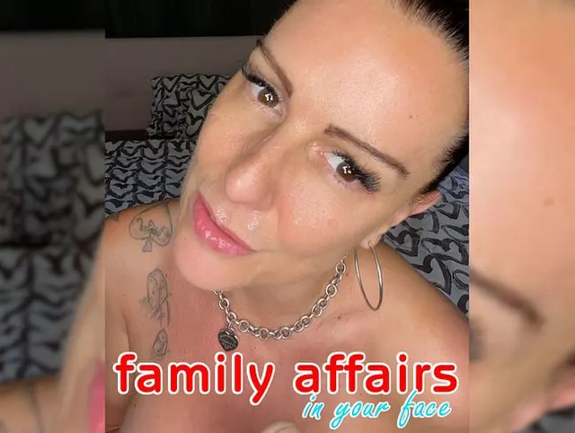 Family affairs. In your face.