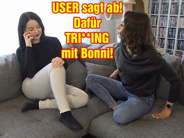 USER sagt ab! Dafür TRIBBING mit Bonni!