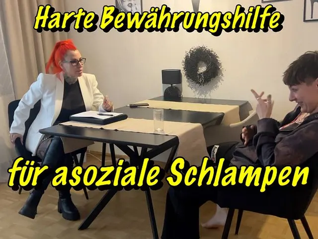 Harte Bewährungshilfe für asoziale Schlampen!