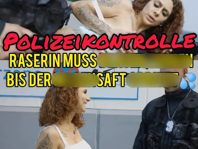 POLIZEIKONTROLLE - Raserin muss blasen, ao ficken bis sie squirtet -Creampie