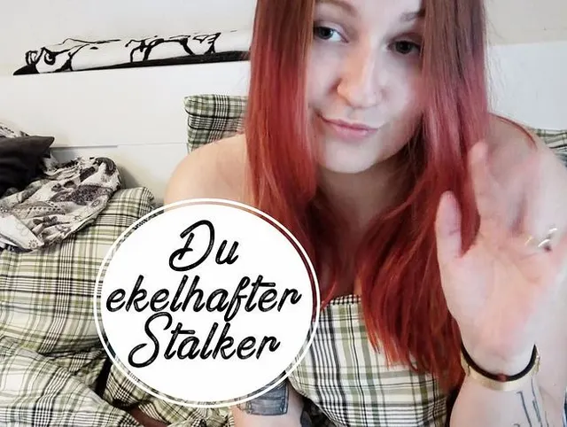 Du ekelhafter Stalker