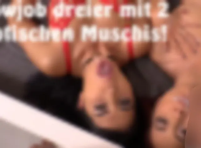 Blowjob dreier mit 2 exotischen Muschis! !!!!!