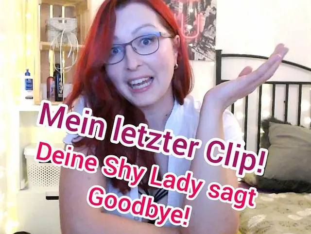 Mein letzter Clip! Deine Shy Lady sagt Goodbye!