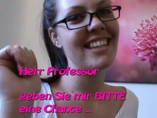 Herr Professor ... geben Sie mir eine Chance