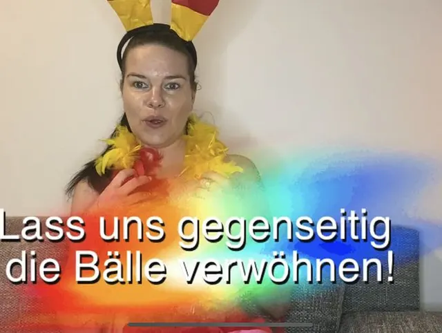 Lass uns gegenseitig die Bälle verwöhnen !
