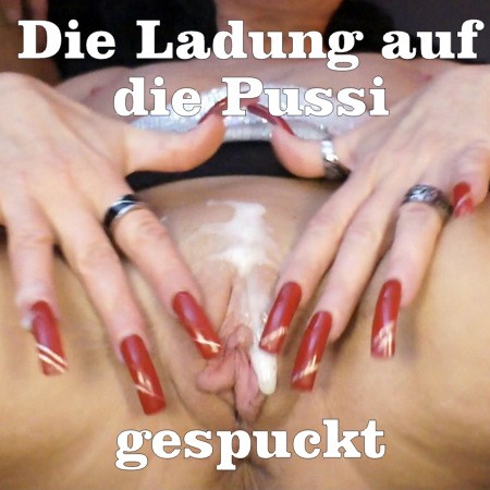 Die Ladung auf die Pussi gespuckt