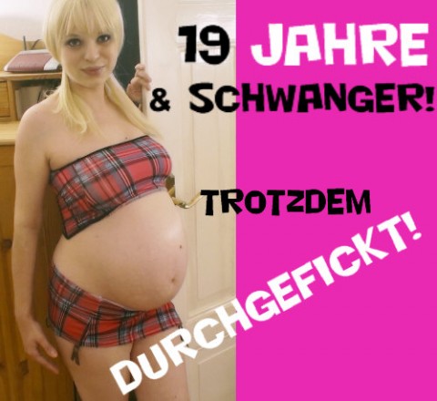 19 Jahre & schwanger? Trotzdem durchgefickt!