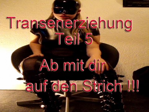 Transenerziehung Teil 5 Ab mit dir auf den Strich!!!