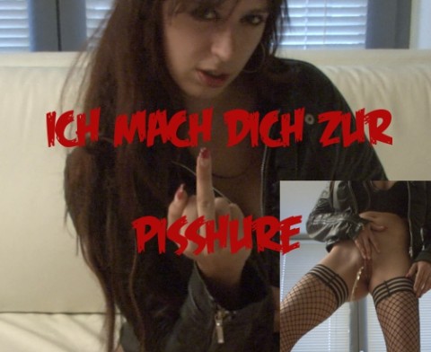 Ich mach dich zur Pisshure!