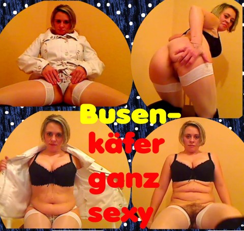 Busenkäfer ganz ganz sexy