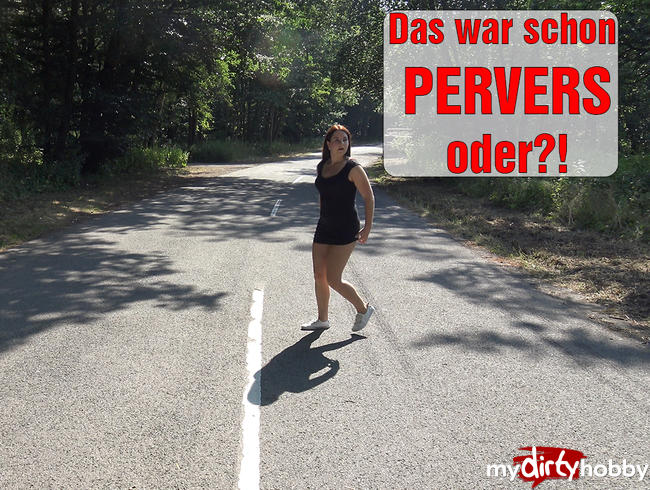 Das war schon PERVERS oder?!