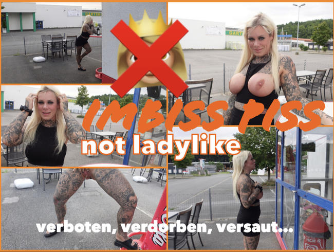 IMBISS PISS l verboten, verdorben, versaut l not ladylike