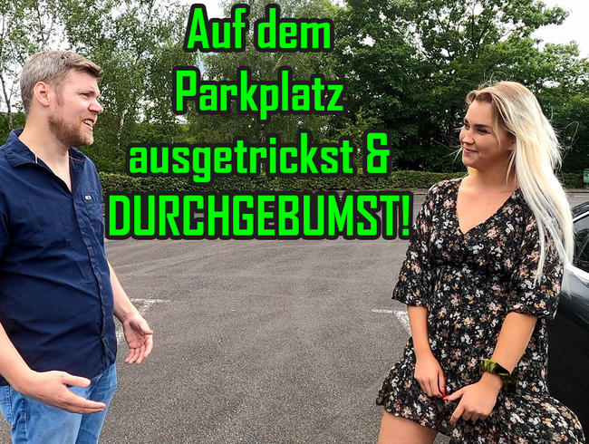 Auf dem Parkplatz ausgetrickst und durchgebumst!