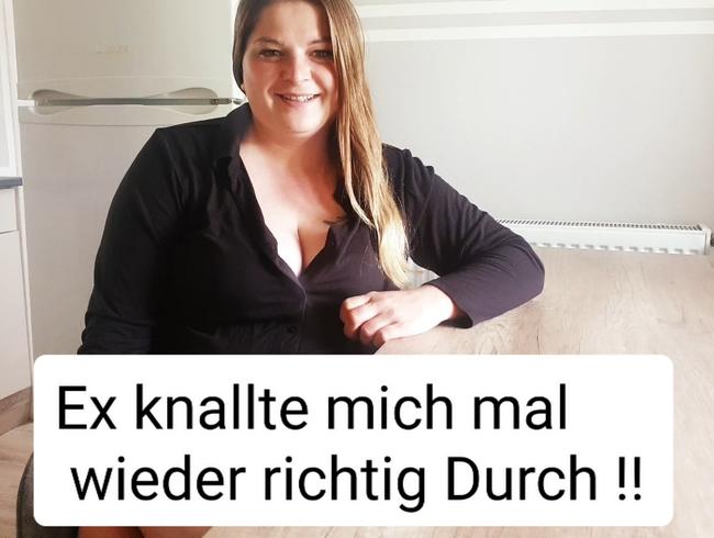 Ex knallte mich mal wieder richtig durch!!!